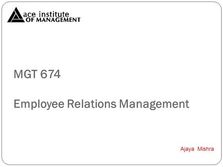 MGT 674 Employee Relations Management Ajaya Mishra.