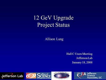 12 GeV Upgrade Project Status Allison Lung Hall C Users Meeting Jefferson Lab January 18, 2008.