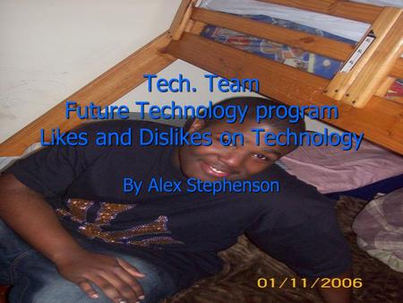 Tech. Team Future Technology program Likes and Dislikes on Technology By Alex Stephenson.