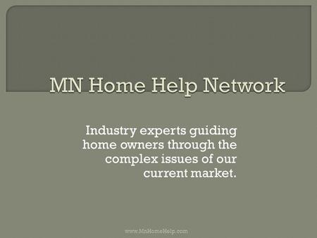 Industry experts guiding home owners through the complex issues of our current market. www.MnHomeHelp.com.