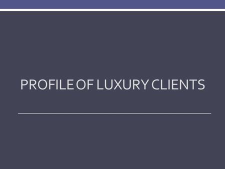 PROFILE OF LUXURY CLIENTS. Survey Methodology 730 online surveys were received in November 2013. Respondents are Luxury clients who purchase/sell a home.