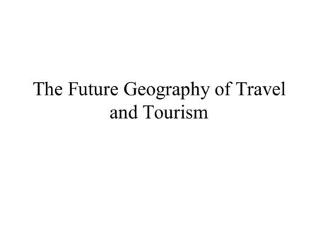 The Future Geography of Travel and Tourism