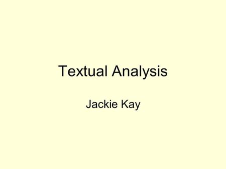 Textual Analysis Jackie Kay. Poems Six poems (titles) Voices or narrators of each poem, whether it’s Jackie herself, a younger version of Jackie or someone.