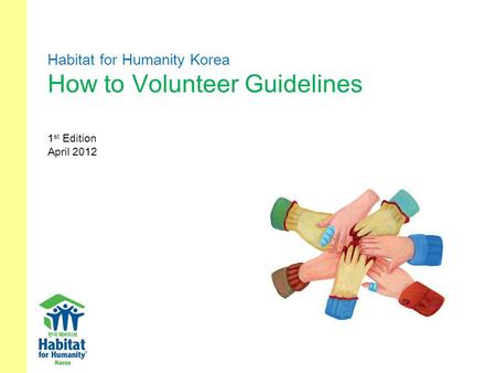 Habitat for Humanity Korea How to Volunteer Guidelines 1 st Edition April 2012.