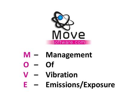 M O V E – Management – Of – Vibration – Emissions/Exposure.