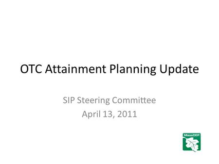 OTC Attainment Planning Update SIP Steering Committee April 13, 2011.