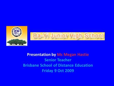 Presentation by Ms Megan Hastie Senior Teacher Brisbane School of Distance Education Friday 9 Oct 2009.