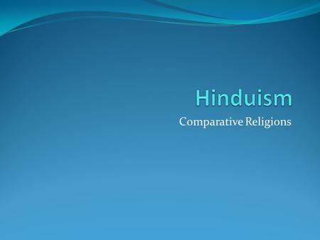 Comparative Religions. Gods and Goddesses Hinduism is a not truly a polytheistic religion.