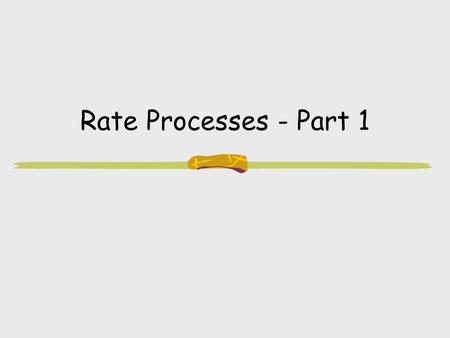 Rate Processes - Part 1. 2 Objectives Know the relationships between rate, flux, and driving force Define the proportionality constants for heat, fluid.