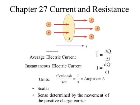 Chapter 27 Current and Resistance Scalar Sense determined by the movement of the positive charge carrier Average Electric Current Instantaneous Electric.