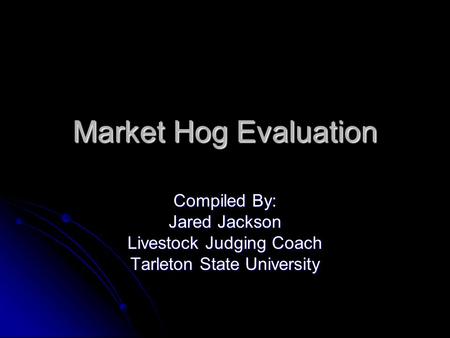 Market Hog Evaluation Compiled By: Jared Jackson