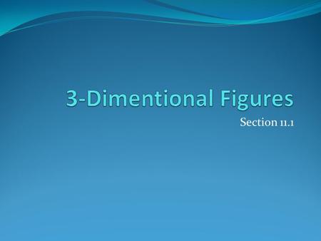 3-Dimentional Figures Section 11.1.