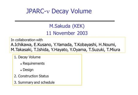 JPARC- Decay Volume M.Sakuda (KEK) 11 November 2003 1. Decay Volume Requirements Design 2. Construction Status 3. Summary and schedule In collaboration.