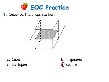 EOC Practice 1. Describe the cross section. a. Cube b. trapezoid