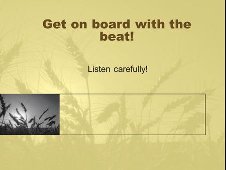 Get on board with the beat! Listen carefully!. Song: “Get on Board!” What might this song be about?