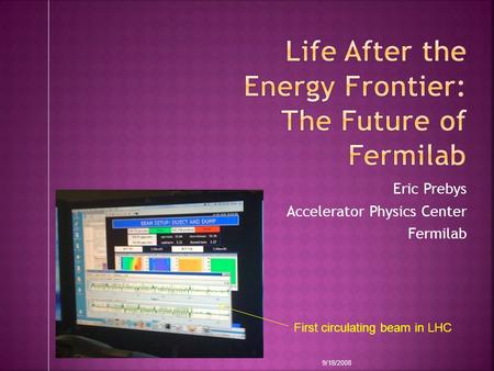 Eric Prebys Accelerator Physics Center Fermilab First circulating beam in LHC 9/18/2008.
