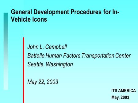 General Development Procedures for In- Vehicle Icons John L. Campbell Battelle Human Factors Transportation Center Seattle, Washington May 22, 2003 ITS.
