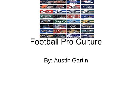 Football Pro Culture By: Austin Gartin. Beginning NFL started out as the APFA or American Professional Football Association Started in Ohio College football.