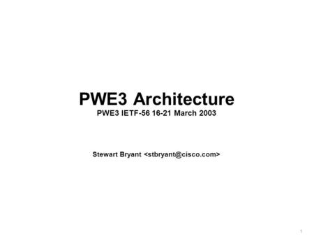 1 PWE3 Architecture PWE3 IETF-56 16-21 March 2003 Stewart Bryant.