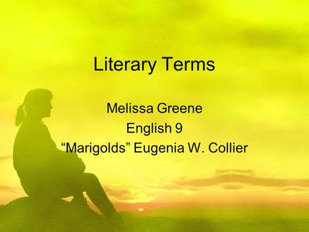 Literary Terms Melissa Greene English 9 “Marigolds” Eugenia W. Collier.