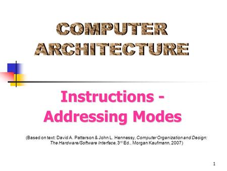 1 (Based on text: David A. Patterson & John L. Hennessy, Computer Organization and Design: The Hardware/Software Interface, 3 rd Ed., Morgan Kaufmann,
