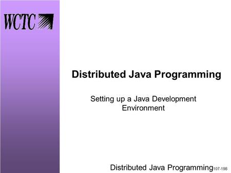 Distributed Java Programming 107-198 Distributed Java Programming Setting up a Java Development Environment.