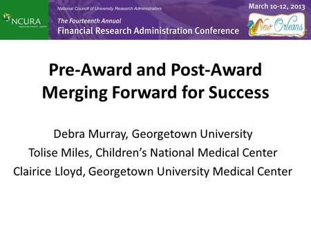 Debra Murray, Georgetown University Tolise Miles, Children’s National Medical Center Clairice Lloyd, Georgetown University Medical Center Pre-Award and.