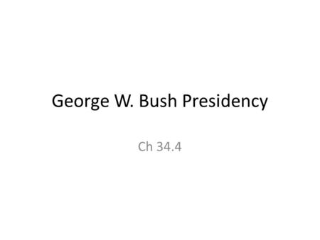 George W. Bush Presidency Ch 34.4. 2000 Presidential Election Al Gore (D) against George W. Bush (R) – Battle for undecided independents – Ralph Nader.