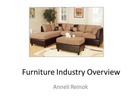 Furniture Industry Overview Anneli Reinok. The furniture sector comprises: – Living Room Furniture – Bedroom Furniture – Kitchen Furniture – Drawing Room.