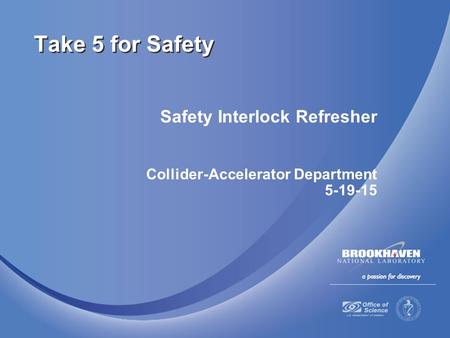Safety Interlock Refresher Collider-Accelerator Department 5-19-15 Take 5 for Safety.