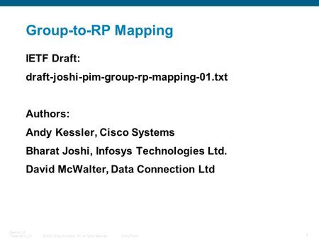 © 2008 Cisco Systems, Inc. All rights reserved.Cisco Public 1 Session_ID Presentation_ID Group-to-RP Mapping IETF Draft: draft-joshi-pim-group-rp-mapping-01.txt.