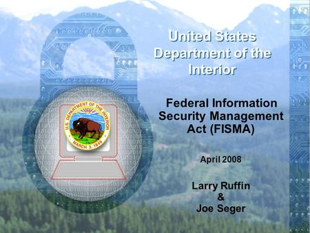1 © Material United States Department of the Interior Federal Information Security Management Act (FISMA) April 2008 Larry Ruffin & Joe Seger.