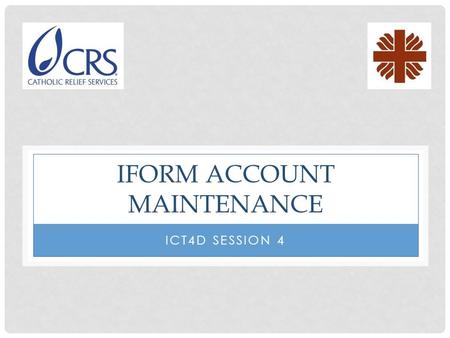 IFORM ACCOUNT MAINTENANCE ICT4D SESSION 4. IFORMBUILDER WEBSITE REQUIREMENTS To access the iFormBuilder website, you need the following items: -Reliable.