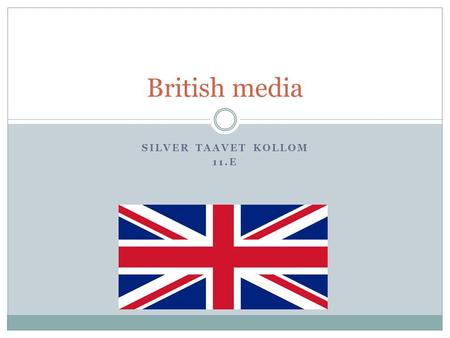 SILVER TAAVET KOLLOM 11.E British media. Types TV Newspapers Radio Magazines Web sites.