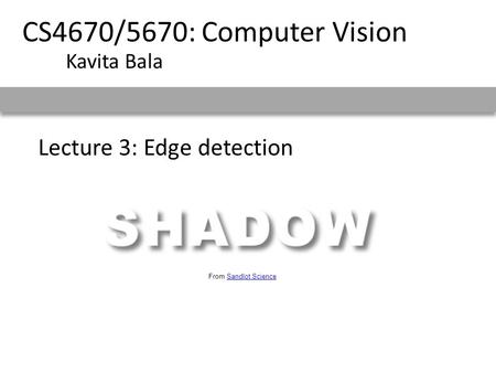 Lecture 3: Edge detection CS4670/5670: Computer Vision Kavita Bala From Sandlot ScienceSandlot Science.