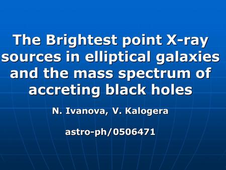 The Brightest point X-ray sources in elliptical galaxies and the mass spectrum of accreting black holes N. Ivanova, V. Kalogera astro-ph/0506471.