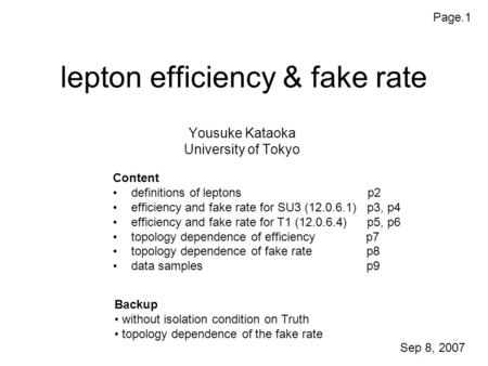 Lepton efficiency & fake rate Yousuke Kataoka University of Tokyo Content definitions of leptons p2 efficiency and fake rate for SU3 (12.0.6.1) p3, p4.
