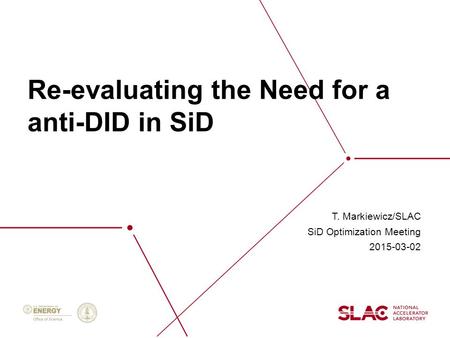 Re-evaluating the Need for a anti-DID in SiD T. Markiewicz/SLAC SiD Optimization Meeting 2015-03-02.