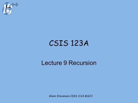 CSIS 123A Lecture 9 Recursion Glenn Stevenson CSIS 113A MSJC.