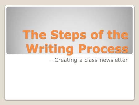 The Steps of the Writing Process - Creating a class newsletter.