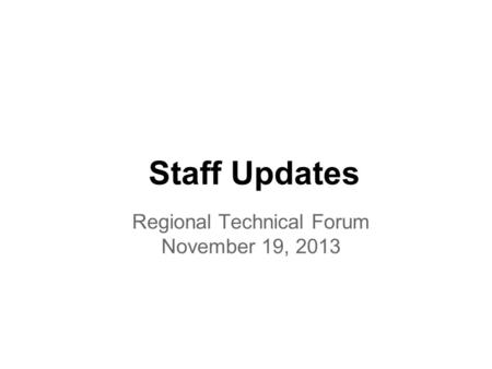 Staff Updates Regional Technical Forum November 19, 2013.