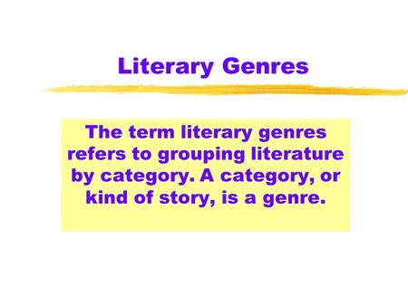 Literary Genres The term literary genres refers to grouping literature by category. A category, or kind of story, is a genre.