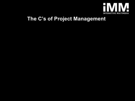 1 The C’s of Project Management. 2 The C's of Project Management Communication Confirmation or Clarity Contract Completion Closure.