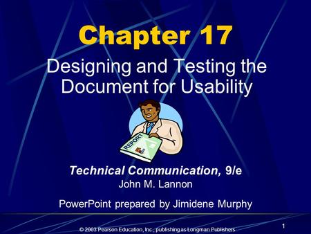 © 2003 Pearson Education, Inc., publishing as Longman Publishers. 1 Chapter 17 Designing and Testing the Document for Usability Technical Communication,