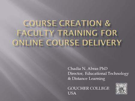Chadia N. Abras PhD Director, Educational Technology & Distance Learning GOUCHER COLLEGE USA.