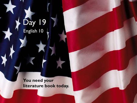 Day 19 English 10 You need your literature book today.