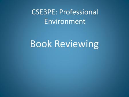 CSE3PE: Professional Environment Book Reviewing. What is the purpose of a book review? Professional Environment2.