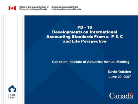 PD - 16 Developments on International Accounting Standards From a P & C and Life Perspective Canadian Institute of Actuaries Annual Meeting David Oakden.
