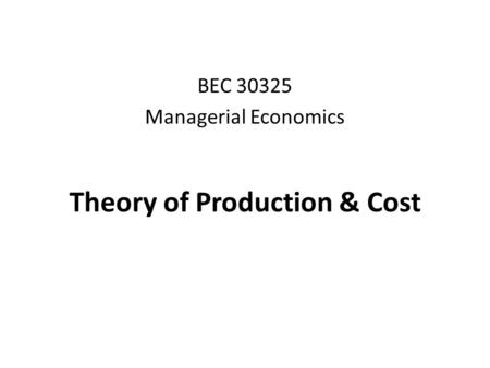 Theory of Production & Cost BEC 30325 Managerial Economics.