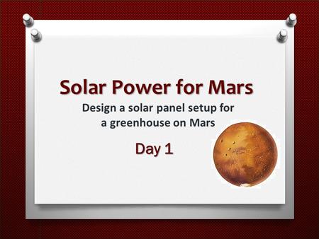 Solar Power for Mars Design a solar panel setup for a greenhouse on Mars Day 1.
